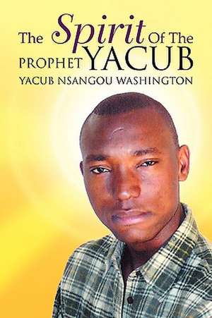 The Spirit of the Prophet Yacub de Yacub Nsangou Washington