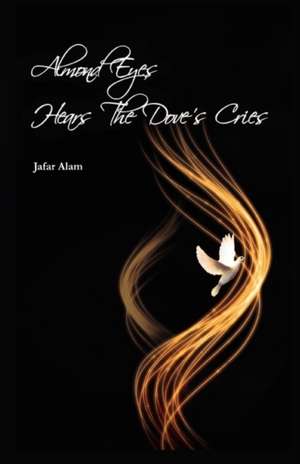 Almond Eyes Hears the Dove's Cries de Jafar Alam