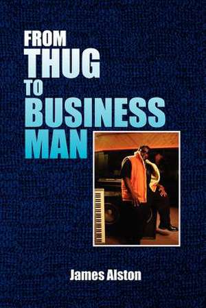 From Thug to Business Man de James Alston