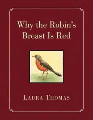 Why the Robin's Breast Is Red de Laura Thomas