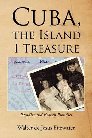 Cuba, the Island I Treasure de Walter De Jesus Fitzwater