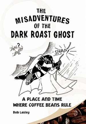 Misadventures of the Dark Roast Ghost de Lasley Bob Lasley