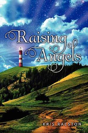 Raising Angels de Kris Ralston