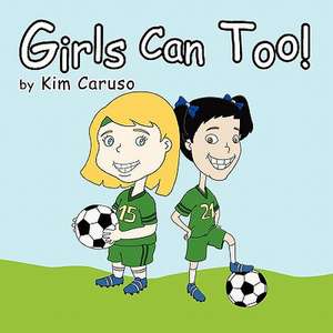 Girls Can Too! de Kim Caruso