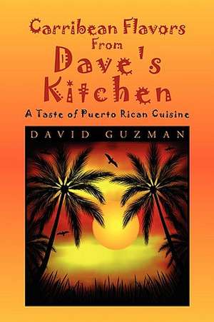 Carribean Flavors from Dave's Kitchen de David Guzman