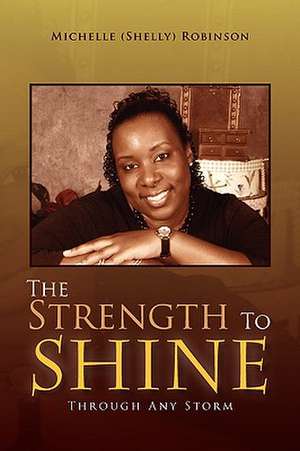 The Strength to Shine de (Shelly) Robinson Michelle (Shelly) Robinson