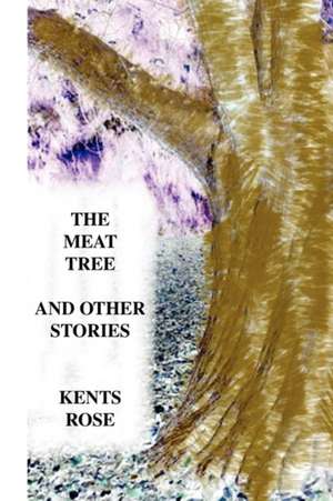 The Meat Tree and Other Stories de Kents Rose