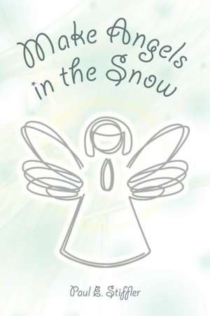 Make Angels in the Snow de Paul E. Stiffler