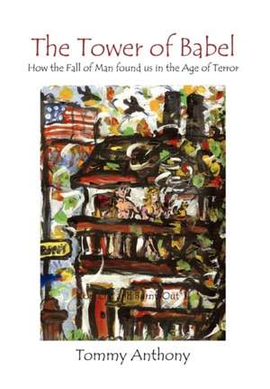 The Tower of Babel How the Fall of Man Found Us in the Age of Terror de Tommy Anthony