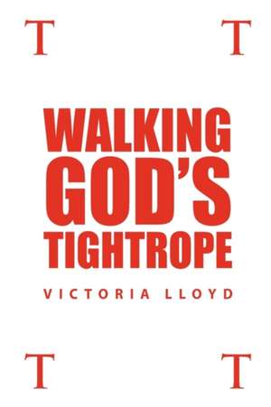 Walking God's Tightrope de Victoria Lloyd