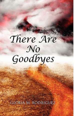 There Are No Goodbyes de Gloria M. Rodriguez