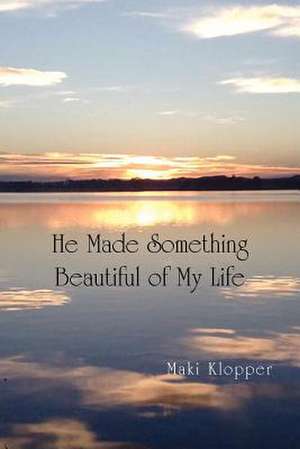 He Made Something Beautiful of My Life de Maki Klopper