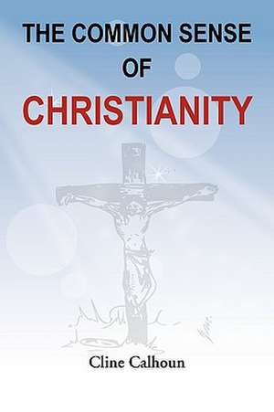 The Common Sense of Christianity de Cline Calhoun