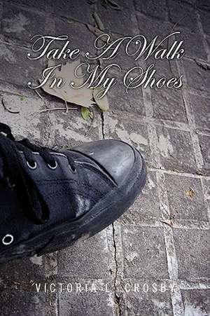 Take A Walk In My Shoes de Victoria L. Crosby