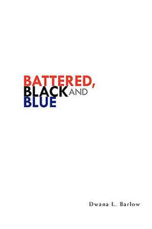 Battered, Black and Blue de Dwana L. Barlow
