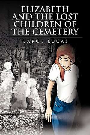 Elizabeth and the Lost Children of the Cemetery de Carol Lucas