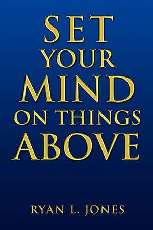 Set Your Mind on Things Above de Ryan L. Jones