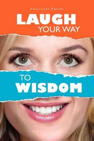 Laugh Your Way to Wisdom de Kheirollah Rahimi