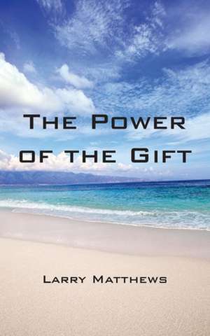 The Power of the Gift de Matthews Larry Matthews