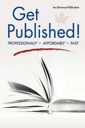 Get Published! de Iuniverse Inc Publication An Iuniverse Inc Publication