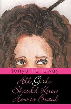 All Girls Should Know How to Braid de Tonya Holloway