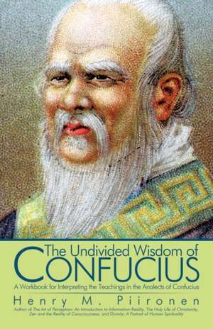 The Undivided Wisdom of Confucius de M Piironen Henry M Piironen