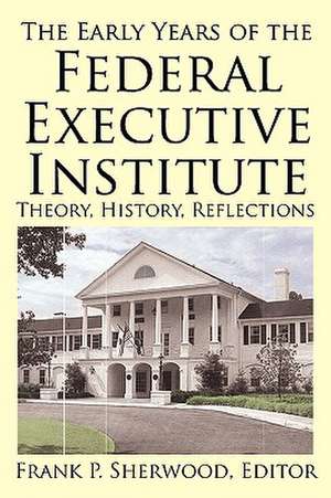 The Early Years of the Federal Executive Institute de Frank P. Sherwood