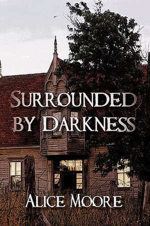 Surrounded by Darkness de Moore Alice Moore