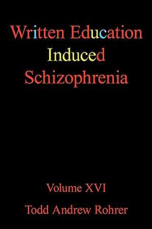 Written Education Induced Schizophrenia de Andrew Rohrer Todd Andrew Rohrer