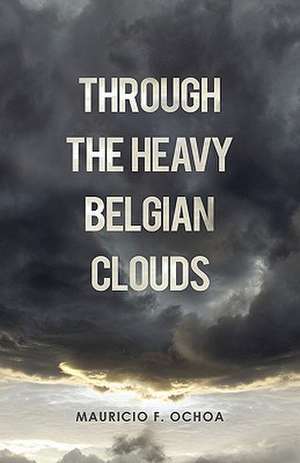 Through the Heavy Belgian Clouds de Mauricio F. Ochoa