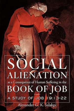 Social Alienation as a Consequence of Human Suffering in the Book of Job de Alexander G. K. Salakpi