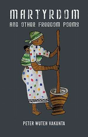 Martyrdom and Other Freedom Poems de Peter Wuteh Vakunta