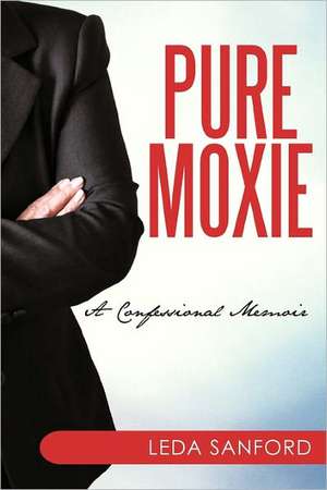 Pure Moxie: A Memoir de Leda Sanford