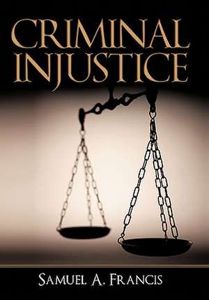 Criminal Injustice de Samuel A. Francis