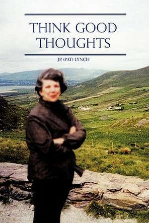 Think Good Thoughts de J. P. (Pat) Lynch