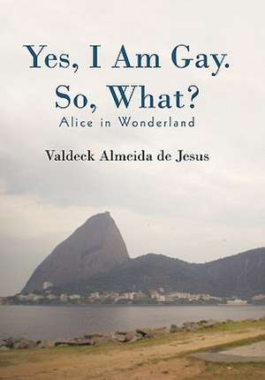 Yes, I Am Gay. So, What? de Valdeck Almeida De Jesus