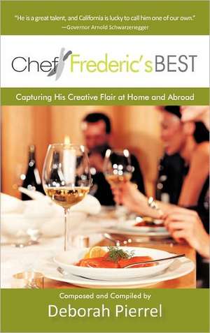 Chef Frederic's Best: Capturing His Creative Flair-at Home and Abroad de Deborah Pierrel