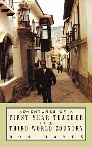 Adventures of a First Year Teacher in a Third World Country de Don Hayes