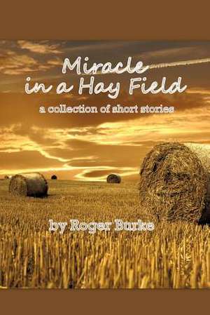 Miracle in a Hay Field de Roger Burke