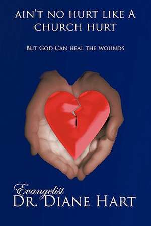 Ain't No Hurt Like a Church Hurt But God Can Heal the Wounds de Evangelist Dr Diane Hart