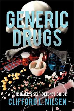 Generic Drugs: A Consumer's Self-Defense Guide de Clifford L. Nilsen