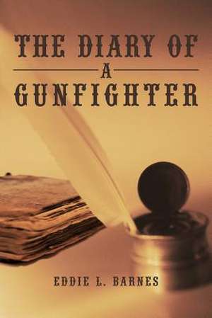 The Diary of a Gunfighter de Eddie L. Barnes