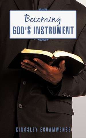 Becoming God's Instrument de Kingsley Eguamwense