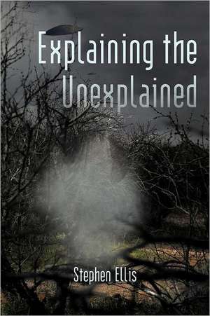 Explaining the Unexplained de Stephen Ellis