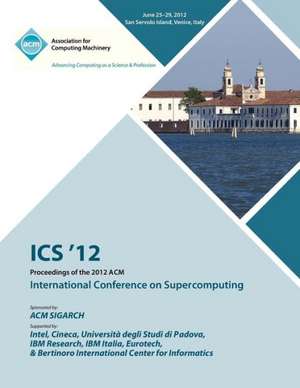 ICS 12 Proceedings of the 2012 ACM International Conference on Supercomputing de Ics 12 Proceedings Committee