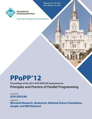 Ppopp 12 Proceedings of the 2012 ACM Sigplan Symposium on Principles and Practice of Parallel Programming de Ppopp 12 Conference Committee