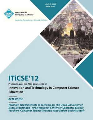 Iticse 12 Proceedings of the ACM Conference on Innovation and Technology in Computer Science Education de Iticse 12 Proceedings Committee