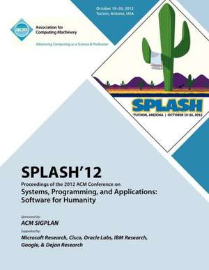 Splash 12 Proceedings of the 2012 ACM Conference on Systems, Programming and Applications: Software for Humanity de Splash 12 Proceedings Committee