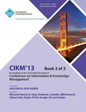 Cikm 13 Proceedings of the 22nd ACM International Conference on Information & Knowledge Management V2 de Cikm 13 Conference Committee