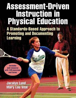 Assessment-Driven Instruction in Physical Education: A Standards-Based Approach to Promoting and Documenting Learning de Jacalyn Lund